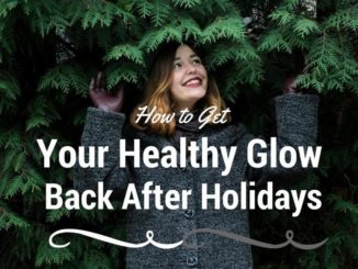 How to Get Your Healthy Glow Back After Holidays