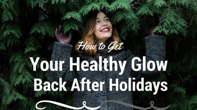 How to Get Your Healthy Glow Back After Holidays