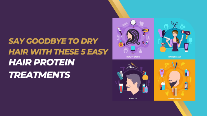 Say Goodbye to Dry Hair with These 5 Easy Hair Protein Treatments
