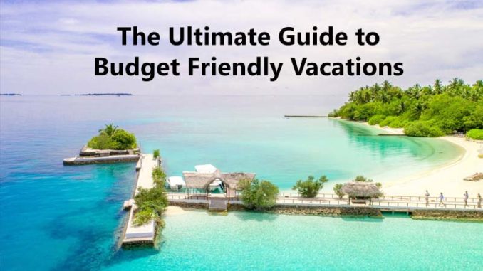 The Ultimate Guide to Budget-Friendly Vacations