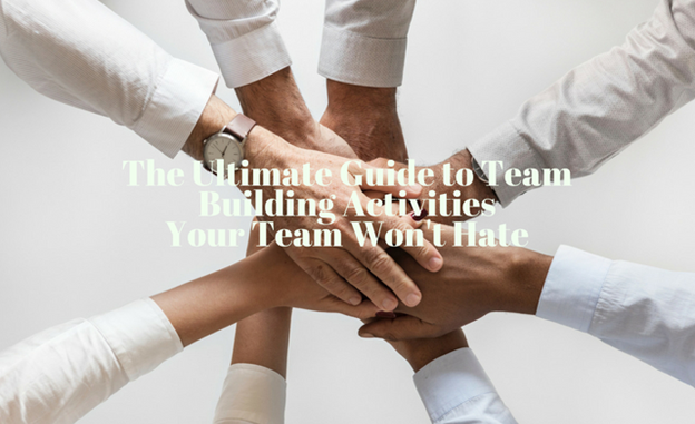 The Ultimate Guide to Team Building Activities Your Team Won't Hate